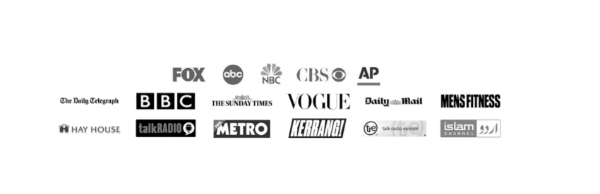 As featured in: FOX, ABC, NBC, CBS, AP, The Daily Telegraph, BBC, The Sunday Times, VOGUE, Daily Mail, Men's Fitness, Hay House, talkRADIO, METRO, KERRANG!, Talk Radio Europe, Islam Channel